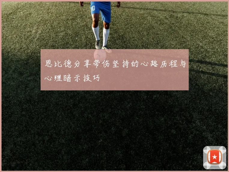 恩比德分享带伤坚持的心路历程与心理暗示技巧