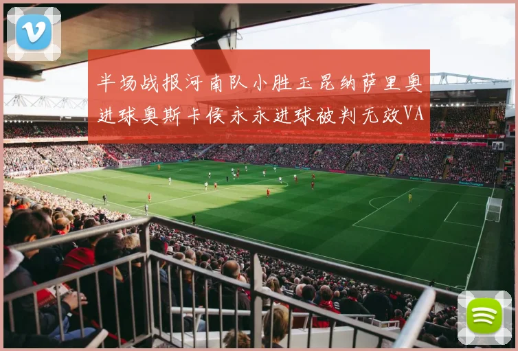 半场战报河南队小胜玉昆纳萨里奥进球奥斯卡侯永永进球被判无效VAR多次介入