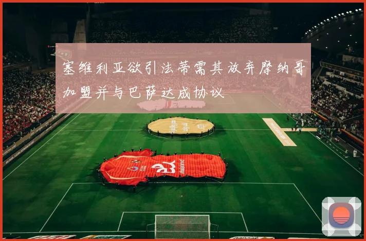 塞维利亚欲引法蒂需其放弃摩纳哥加盟并与巴萨达成协议